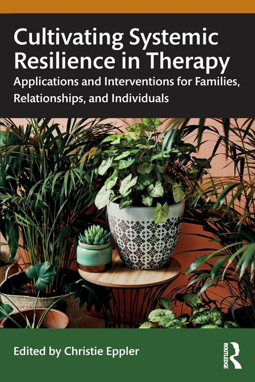 Cultivating Systemic Resilience in Therapy : Applications and Interventions for Families, Relationships, and Individuals (Paperback)