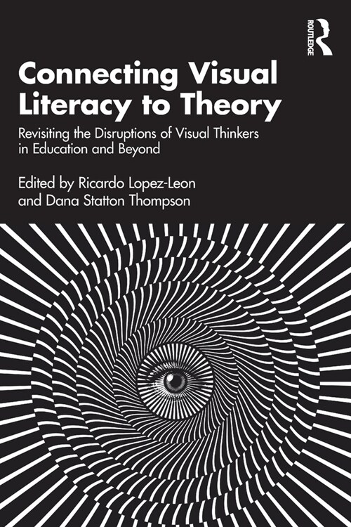 Connecting Visual Literacy to Theory : Revisiting the Disruptions of Visual Thinkers in Education and Beyond (Paperback)