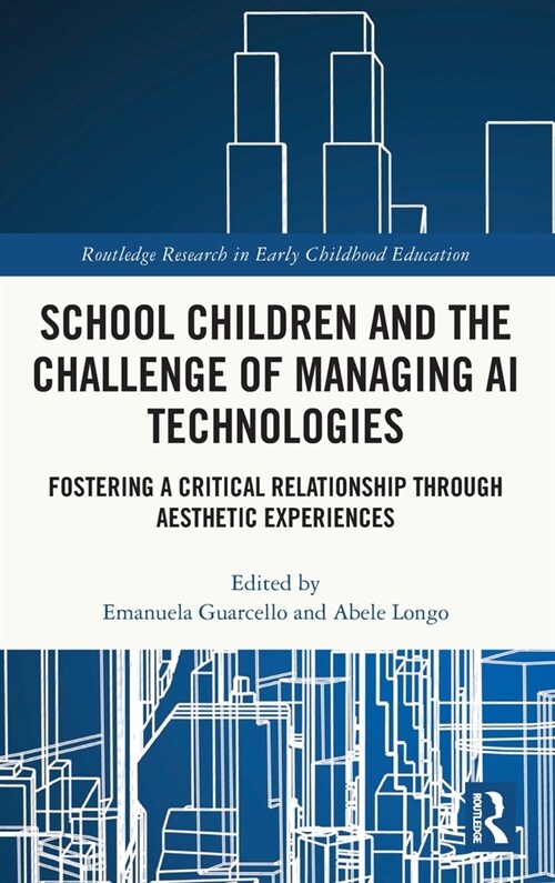 School Children and the Challenge of Managing AI Technologies : Fostering a Critical Relationship through Aesthetic Experiences (Hardcover)