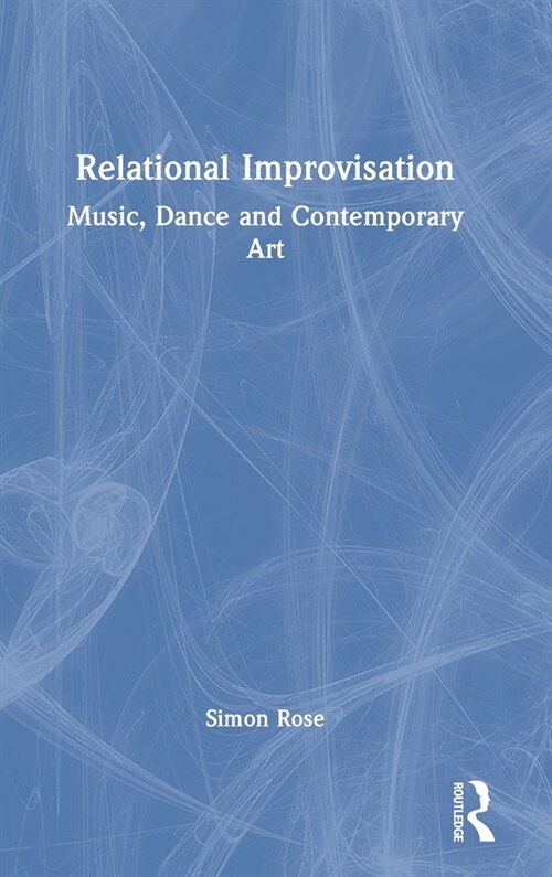 Relational Improvisation : Music, Dance and Contemporary Art (Hardcover)