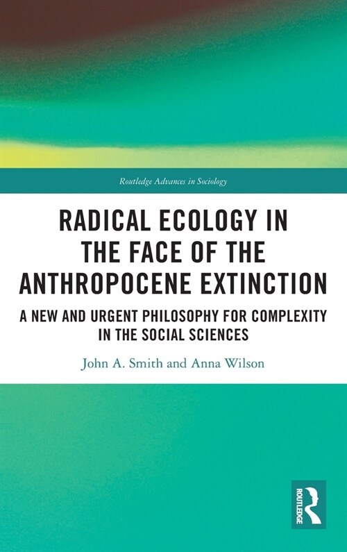 Radical Ecology in the Face of the Anthropocene Extinction : A New and Urgent Philosophy for Complexity in the Social Sciences (Hardcover)