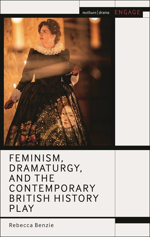 Feminism, Dramaturgy, and the Contemporary British History Play (Hardcover)