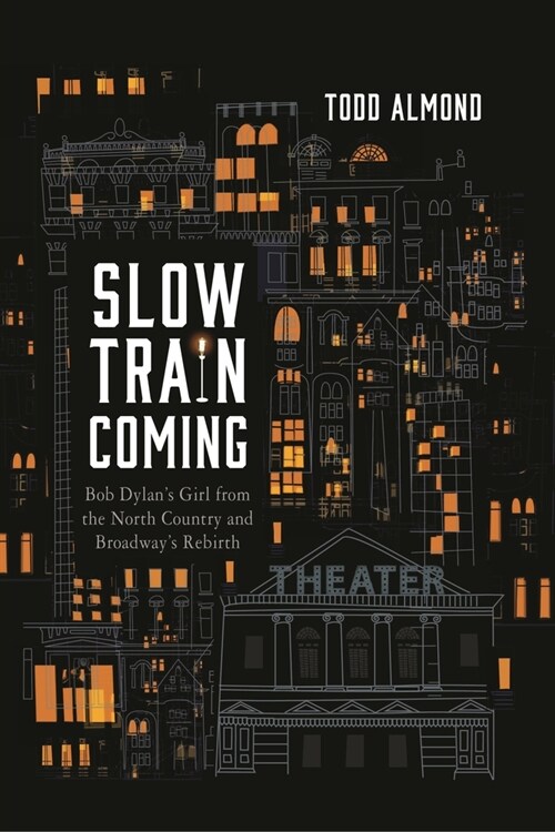 Slow Train Coming: Bob Dylans Girl from the North Country and Broadways Rebirth (Hardcover)