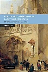 Family and Community in Early Modern Spain : The Citizens of Granada, 1570–1739 (Paperback)