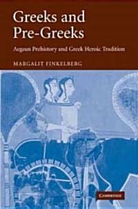 Greeks and Pre-Greeks : Aegean Prehistory and Greek Heroic Tradition (Paperback)