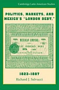 Politics, Markets, and Mexicos London Debt, 1823-1887 (Hardcover)