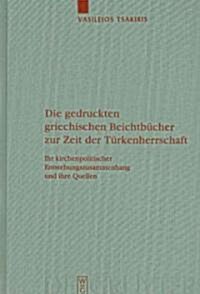 Die Gedruckten Griechischen Beichtb?her Zur Zeit Der T?kenherrschaft: Ihr Kirchenpolitischer Entstehungszusammenhang Und Ihre Quellen (Hardcover)