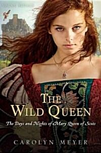 The Wild Queen: The Days and Nights of Mary, Queen of Scots (Hardcover)