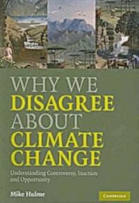 Why We Disagree About Climate Change : Understanding Controversy, Inaction and Opportunity (Paperback)