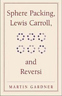Sphere Packing, Lewis Carroll, and Reversi : Martin Gardners New Mathematical Diversions (Paperback)