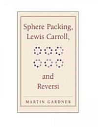 Sphere Packing, Lewis Carroll, and Reversi : Martin Gardners New Mathematical Diversions (Hardcover)