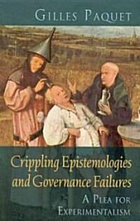 Crippling Epistemologies and Governance Failures: A Plea for Experimentalism (Paperback)