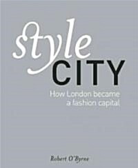 Style City : How London Became a Fashion Capital (Hardcover)