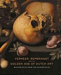 Vermeer, Rembrandt and the Golden Age of Dutch Art: Masterpieces from the Rijksmuseum (Paperback)