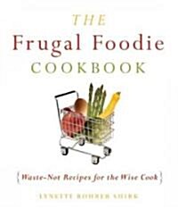 The Frugal Foodie Cookbook: Waste-Not Recipes for the Wise Cook (Paperback)