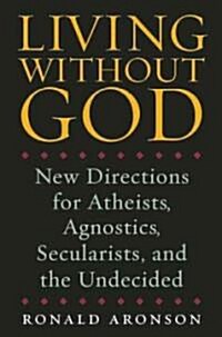 Living Without God: New Directions for Atheists, Agnostics, Secularists, and the Undecided (Paperback)