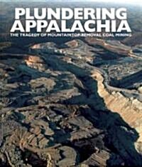 Plundering Appalachia: The Tragedy of Mountaintop-Removal Coal Mining (Hardcover)