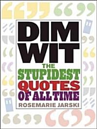 Dim Wit: The Stupidest Quotes of All Time (Paperback)