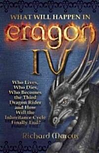 What Will Happen in Eragon IV: Who Lives, Who Dies, Who Becomes the Third Dragon Rider and How Will the Inheritance Cycle Finally E (Paperback)