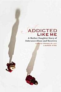 Addicted Like Me: A Mother-Daughter Story of Substance Abuse and Recovery (Paperback)