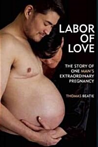 Labor of Love: The Story of One Mans Extraordinary Pregnancy (Paperback)