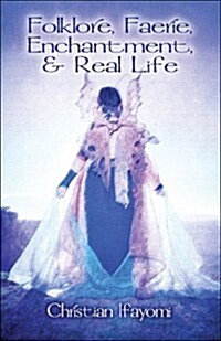 Folklore, Faerie, Enchantment, & Real Life (Paperback)