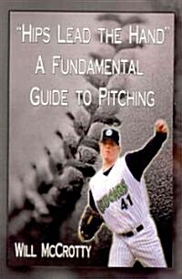 Hips Lead the Hands: A Fundamental Guide to Pitching (Paperback)