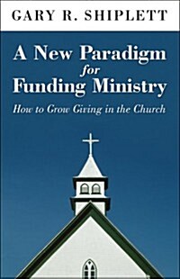 A New Paradigm for Funding Ministry: How to Grow Giving in the Church (Paperback)