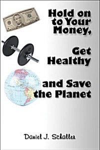 Hold on to Your Money, Get Healthy and Save the Planet (Paperback)