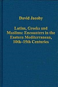 Latins, Greeks and Muslims: Encounters in the Eastern Mediterranean, 10th-15th Centuries (Hardcover)