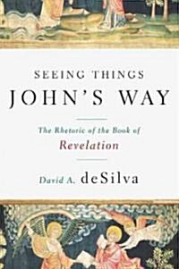 Seeing Things Johns Way: The Rhetoric of the Book of Revelation (Paperback)