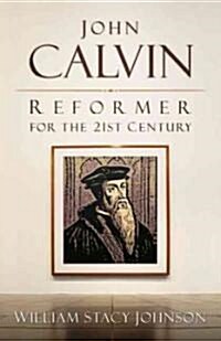 John Calvin, Reformer for the 21st Century (Paperback)