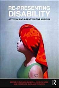 Re-Presenting Disability : Activism and Agency in the Museum (Paperback)