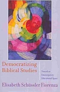 Democratizing Biblical Studies: Toward an Emancipatory Educational Space (Paperback)