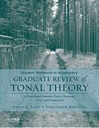 Student Workbook to Accompany Graduate Review of Tonal Theory: A Recasting of Common Practice Harmony, Form, and Counterpoint (Paperback, Workbook)