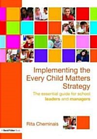 Implementing the Every Child Matters Strategy : The Essential Guide for School Leaders and Managers (Paperback)