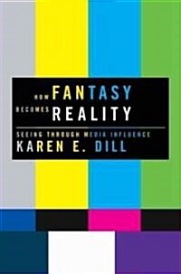 How Fantasy Becomes Reality: Seeing Through Media Influence (Hardcover)