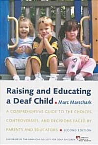 Raising and Educating a Deaf Child: A Comprehensive Guide to the Choices, Controversies, and Decisions Faced by Parents and Educators (Paperback, 2)
