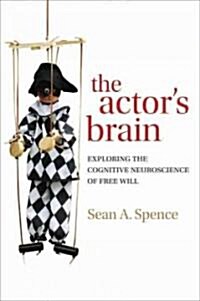 The Actors Brain : Exploring the Cognitive Neuroscience of Free Will (Hardcover)