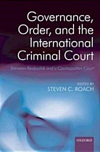 Governance, Order, and the International Criminal Court : Between Realpolitik and a Cosmopolitan Court (Hardcover)