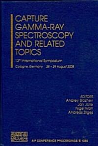 Capture Gamma-Ray Spectroscopy and Related Topics: Proceedings of the 13th International Symposium on Capture Gamma-Ray Spectroscopy and Related Topic (Hardcover, 2009)