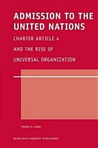 Admission to the United Nations: Charter Article 4 and the Rise of Universal Organization (Hardcover)