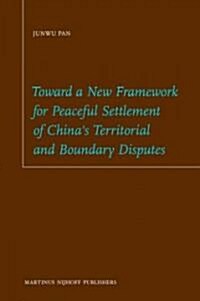 Toward a New Framework for Peaceful Settlement of Chinas Territorial and Boundary Disputes (Hardcover)