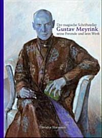 Der Magische Schriftsteller Gustav Meyrink, Seine Freunde Und Sein Werk: Beleuchtet Anhand Eines Rundgangs Durch Die Meyrink-Sammlung Der Bibliotheca (Hardcover)