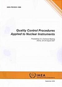 Quality Control Procedures Applied to Nuclear Instruments Proceedings of a Technical Meeting, Vienna, 23-24 August 2007: IAEA Tecdoc Series No. 1599   (Paperback)