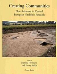 Creating Communities : New Advances in Central European Neolithic Research (Paperback)