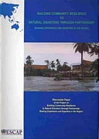 Building Community Resilience to Natural Disasters Through Partnership: Sharing Experience and Expertise in the Region (Paperback, New)