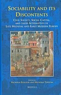 Sociability and Its Discontents: Civil Society, Social Capital, and Their Alternatives in Late Medieval and Early Modern Europe (Hardcover)