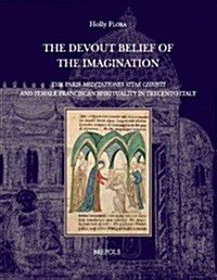 The Devout Belief of the Imagination: The Paris Meditationes Vitae Christi and Female Franciscan Spirituality in Trecento Italy (Paperback)