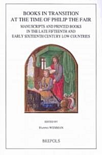 Burg 15 Books in Transition: Manuscripts and Printed Books in the Late Fifteenth and Early Sixteenth Century Low Countries (Paperback)